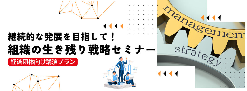 継続的な発展を目指して！組織の生き残り戦略セミナー【経済団体向け講演プラン】
